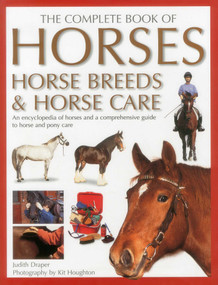 Complete Book of Horses, Horse Breeds & Horse Care (An Encyclopedia of Horses and a Comprehensive Guide to Horse and Pony Care) by Judith Draper, 9781859672099