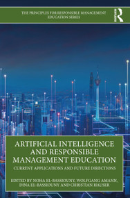 Artificial Intelligence and Responsible Management Education (Current Applications and Future Directions) by Noha El-Bassiouny, Wolfgang Amann, Dina El-Bassiouny, Christian Hauser, 9781041085775
