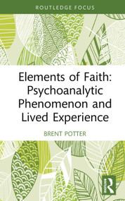 Elements of Faith: Psychoanalytic Phenomenon and Lived Experience by Brent Potter, 9781041099826