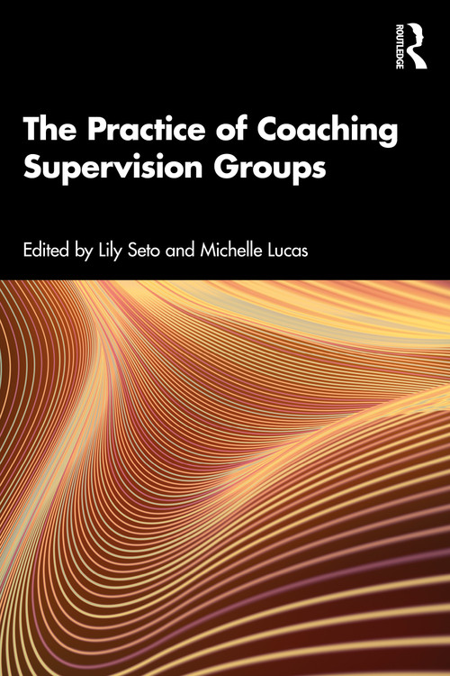 The Practice of Coaching Supervision Groups by Lily Seto, Michelle Lucas, 9781032705194