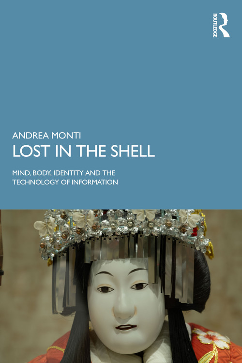 Lost in the Shell (Mind, Body, Identity and the Technology of Information) by Andrea Monti, 9781041038320