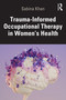 Trauma-Informed Occupational Therapy in Women's Health by Sabina Khan, 9781041111580