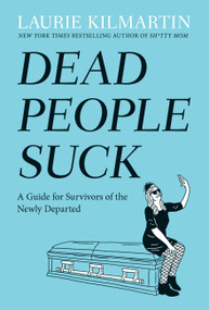 Dead People Suck (A Guide for Survivors of the Newly Departed) by Laurie Kilmartin, 9780593981269