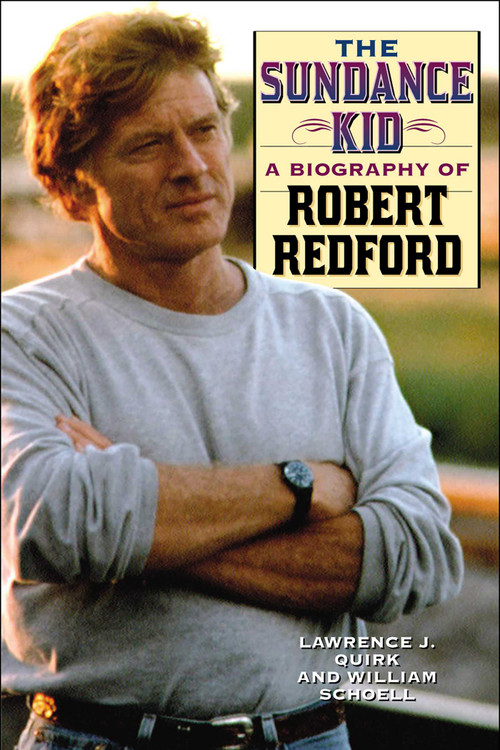 The Sundance Kid (A Biography of Robert Redford) by William Schoell, Lawrence J. Quirk, 9781589792975