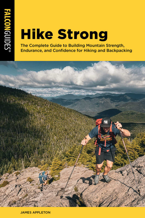 Hike Strong (The Complete Guide to Building Mountain Strength, Endurance, and Confidence for Hiking and Backpacking) by James Appleton, 9781493092116