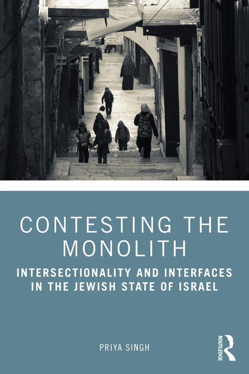 Contesting the Monolith (Intersectionality and Interfaces in the Jewish State of Israel) by Priya Singh, 9781032984742
