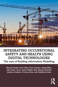 Integrating Occupational Safety and Health using Digital Technologies (The case of Building Information Modelling) by Manuel Tender, Matej Mihic, Firmino Oliveira da Silva, João Pedro Couto, Paul Anthony Fuller, Peter Demian, Kitty Karolyfi, Rania Wehbe, Radhlinah Aulin, 9781041003991