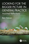 Looking for the Bigger Picture in General Practice (Assorted Reflections) by Ben Hoban, 9781041098393