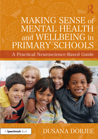 Making Sense of Mental Health and Wellbeing in Primary Schools (A Practical Neuroscience-Based Guide) by Dusana Dorjee, 9781041002871