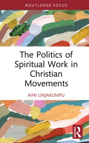 The Politics of Spiritual Work in Christian Movements by Aini Linjakumpu, 9781041083610