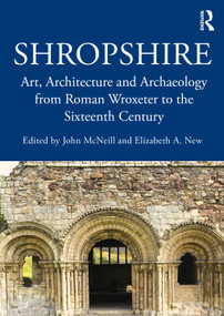 Shropshire (Art, Architecture and Archaeology from Roman Wroxeter to the Sixteenth Century) by John McNeill, Elizabeth New, 9781032985985