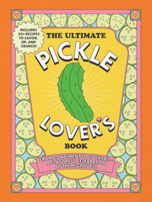 The Ultimate Pickle Lover's Book (From Condiment to Cocktail-a Flavorful Celebration of the Mighty Dill) by Princess Gabbara, Kelly Jaggers, 9781507225400