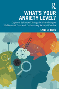 What's Your Anxiety Level? Cognitive Behavioral Therapy for Neurodivergent Children and Teens with Co-Occurring Anxiety Disorders by Jennifer Cork, 9781041019756
