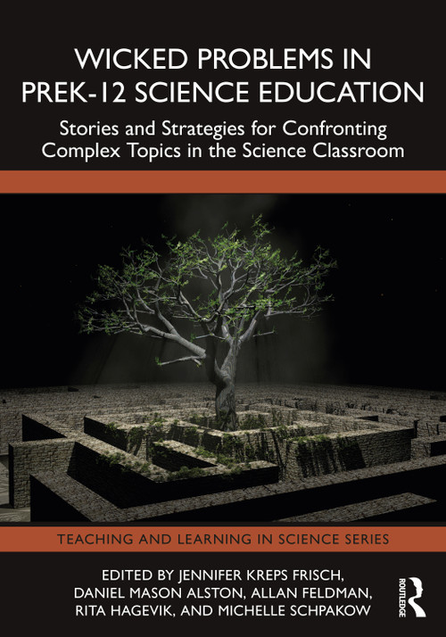 Wicked Problems in PreK-12 Science Education (Stories and Strategies for Confronting Complex Topics in the Science Classroom) by Jennifer Kreps Frisch, Daniel Mason Alston, Allan Feldman, Rita Hagevik, Michelle Schpakow, 9781032833255