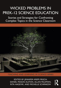 Wicked Problems in PreK-12 Science Education (Stories and Strategies for Confronting Complex Topics in the Science Classroom) by Jennifer Kreps Frisch, Daniel Mason Alston, Allan Feldman, Rita Hagevik, Michelle Schpakow, 9781032833255