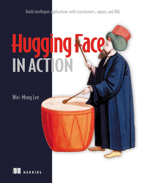 Hugging Face in Action (Build intelligent applications with transformers, agents, and RAG) by Wei-Meng Lee, 9781633436718