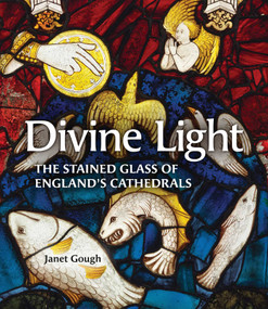 Divine Light (The Stained Glass of England's Cathedrals) by Janet Gough, 9781836360278