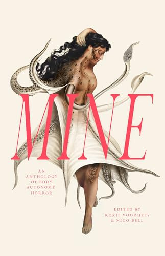 Mine: An Anthology of Body Autonomy Horror by Nico Bell, Roxie Voorhees, 9781951971113