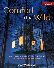 Frommer's Comfort in the Wild: 100+ Idyllic Nature Destinations, No Roughing It Required by Jane Wooldridge, 9781628876390