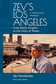 Zev's Los Angeles (From Boyle Heights to the Halls of Power. A Political Memoir) by Zev Yaroslavsky, Josh Getlin, 9798887191669