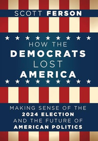How the Democrats Lost America (Making Sense of the 2024 Election and the Future of American Politics) - 9798887981857 by Scott Ferson