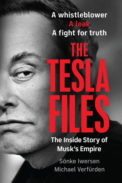 The Tesla Files (A Whistleblower, a Leak, a Fight for Truth: The Inside Story of Musk's Empire) by Sönke Iwersen, Michael Verfürden, 9781586424404