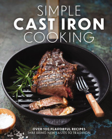 Simple Cast Iron Cooking (Over 100 Flavorful Recipes That Bring New Taste to Tradition) by The Coastal Kitchen, 9781646433193