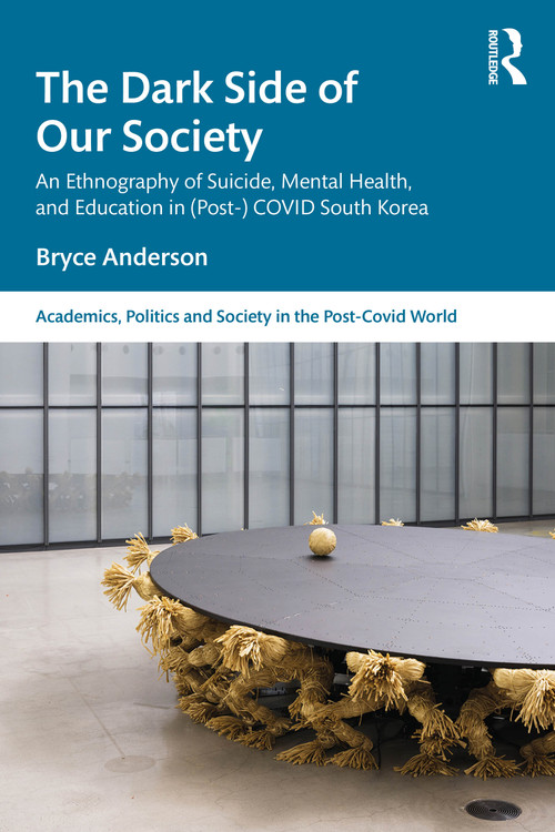 The Dark Side of our Society (An Ethnography of Suicide, Mental Health, and Education in (Post-) COVID South Korea) by Bryce Anderson, 9781032994246