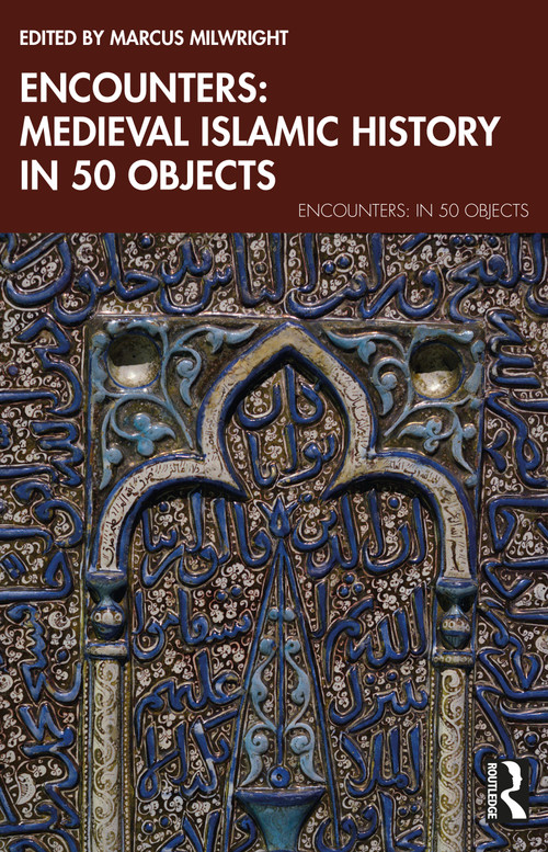 Encounters: Medieval Islamic History in 50 Objects by Marcus Milwright, 9781032537016