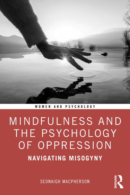 Mindfulness and the Psychology of Oppression (Navigating Misogyny) by Seonaigh MacPherson, 9781032582665