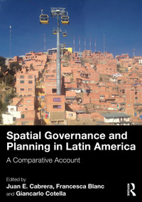 Spatial Governance and Planning in Latin America (A Comparative Account) by Juan E. Cabrera, Francesca Blanc, Giancarlo Cotella, 9781032484822