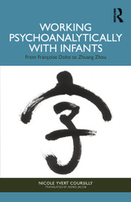 Working Psychoanalytically with Infants (From Françoise Dolto to Zhuang Zhou) by Nicole Yvert Coursilly, Agnès Jacob, 9781041117162