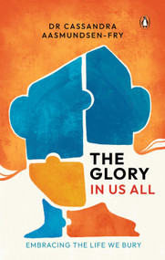 The Glory in Us All (Embracing the Life We Bury) by Dr. Cassandra Aasmundsen-Fry, 9789815204926