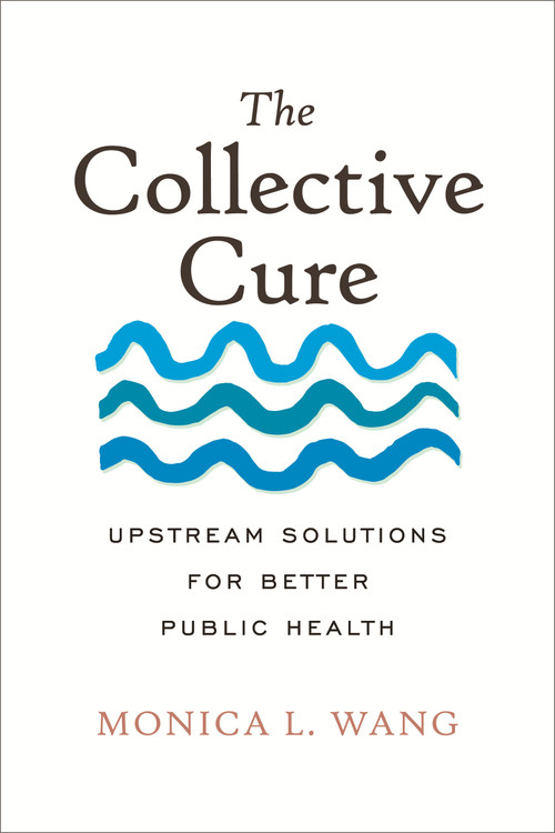 The Collective Cure (Upstream Solutions for Better Public Health) by Monica L. Wang, 9780807017494