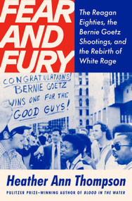 Fear and Fury (The Reagan Eighties, the Bernie Goetz Shootings, and the Rebirth of White Rage) by Heather Ann Thompson, 9780593702093