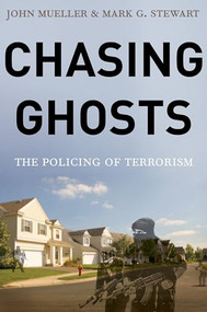 Chasing Ghosts (The Policing of Terrorism) by John Mueller, Mark Stewart, 9780190237318