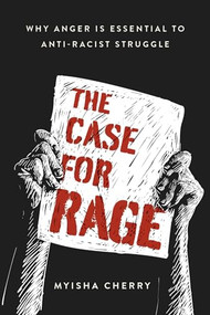 The Case for Rage (Why Anger Is Essential to Anti-Racist Struggle) by Myisha Cherry, 9780197557341