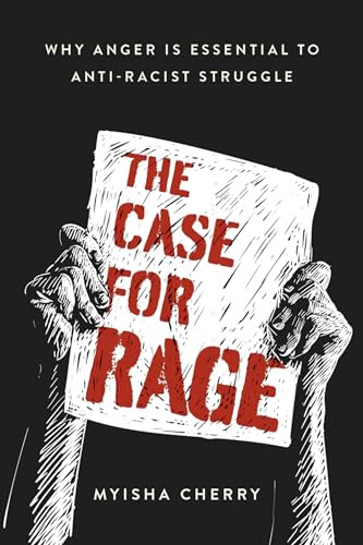 The Case for Rage (Why Anger Is Essential to Anti-Racist Struggle) by Myisha Cherry, 9780197557341