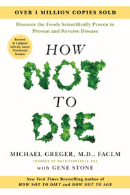 How Not to Die: Revised and Updated (Discover the Foods Scientifically Proven to Prevent and Reverse Disease) by Michael Greger, M.D., FACLM, Gene Stone, 9781250363725