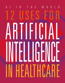 12 Uses for Artificial Intelligence in Healthcare by Mari Bolte, 9781645825340