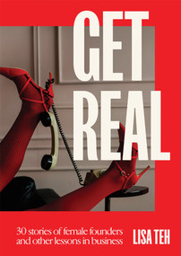 Get Real (30 Stories of Female Founders and Other Lessons in Business) by Lisa Teh, 9781761451386