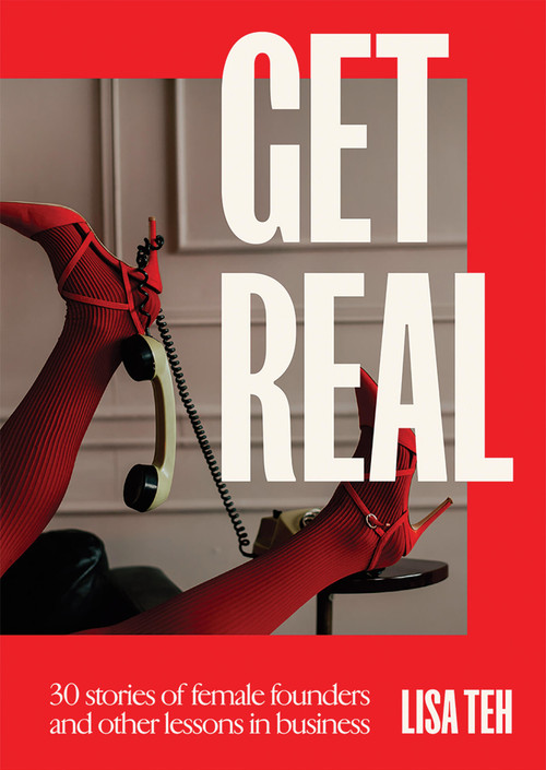 Get Real (30 Stories of Female Founders and Other Lessons in Business) by Lisa Teh, 9781761451386