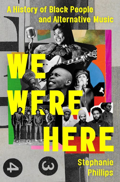 We Were Here (A History of Black People and Alternative Music) by Stephanie Phillips, 9780306832758