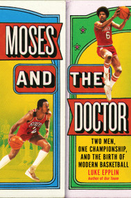 Moses and the Doctor (Two Men, One Championship, and the Birth of Modern Basketball) by Luke Epplin, 9780306833496