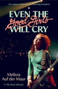 Even the Good Girls Will Cry (A '90s Rock Memoir) by Melissa Auf der Maur, 9780306833755