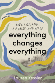 Everything Changes Everything (Love, Loss, and a Really Long Walk) by Lauren Kessler, 9780306835759