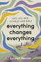 Everything Changes Everything (Love, Loss, and a Really Long Walk) by Lauren Kessler, 9780306835759