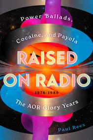 Raised on Radio (Power Ballads, Cocaine & Payola - the AOR Glory Years 1976-1986) by Paul Rees, 9780306836046