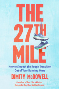 The 27th Mile (How to Smooth the Rough Transition Out of Your Running Years) by Dimity McDowell, 9780306837357