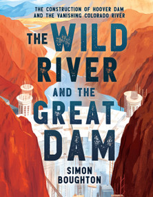 The Wild River and the Great Dam (The Construction of Hoover Dam and the Vanishing Colorado River) - 9780316380850 by Simon Boughton, 9780316380850